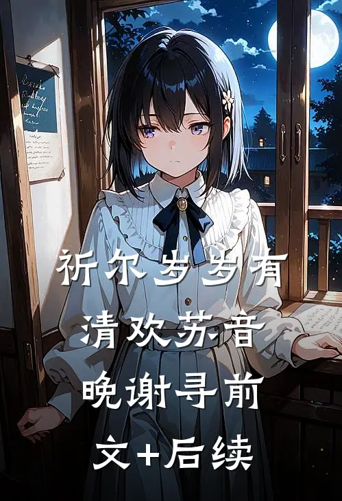 祈尔岁岁有清欢苏音晚谢寻前文+后续