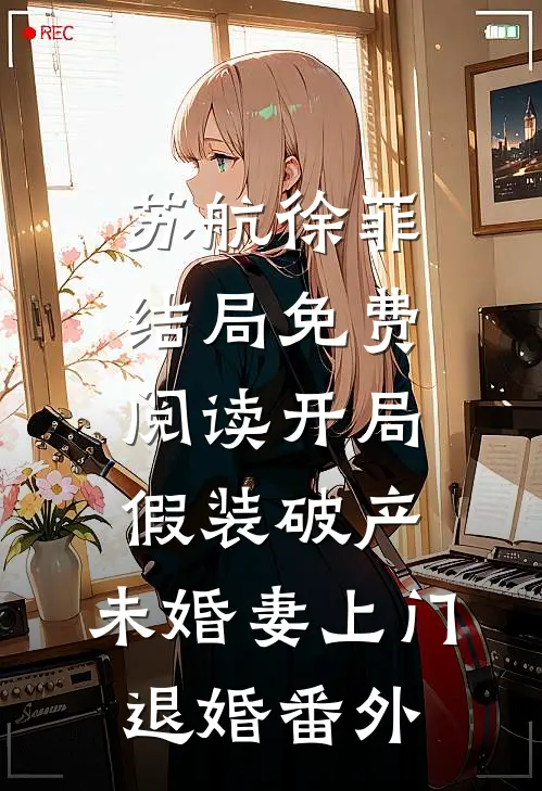 苏航徐菲结局免费阅读开局假装破产，未婚妻上门退婚番外