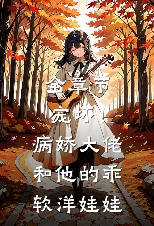 全章节宠坏！病娇大佬和他的乖软洋娃娃