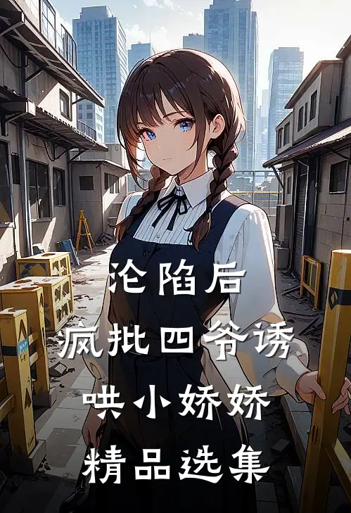 沦陷后，疯批四爷诱哄小娇娇精品选集