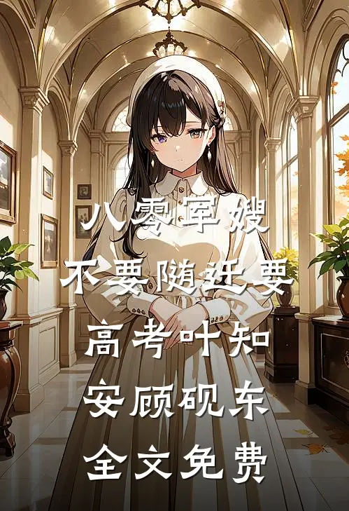 八零军嫂：不要随迁要高考叶知安顾砚东全文免费