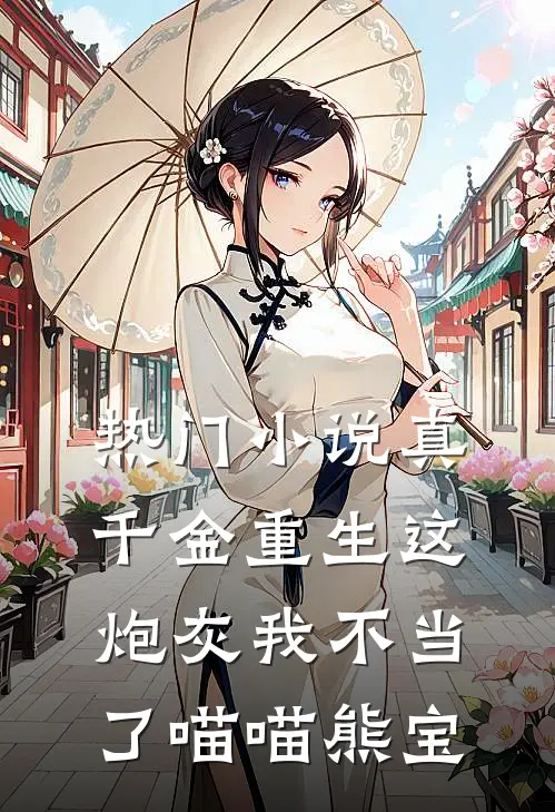 热门小说真千金重生这炮灰我不当了喵喵熊宝