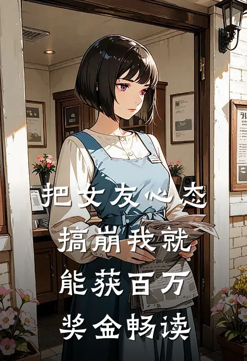 把女友心态搞崩我就能获百万奖金畅读