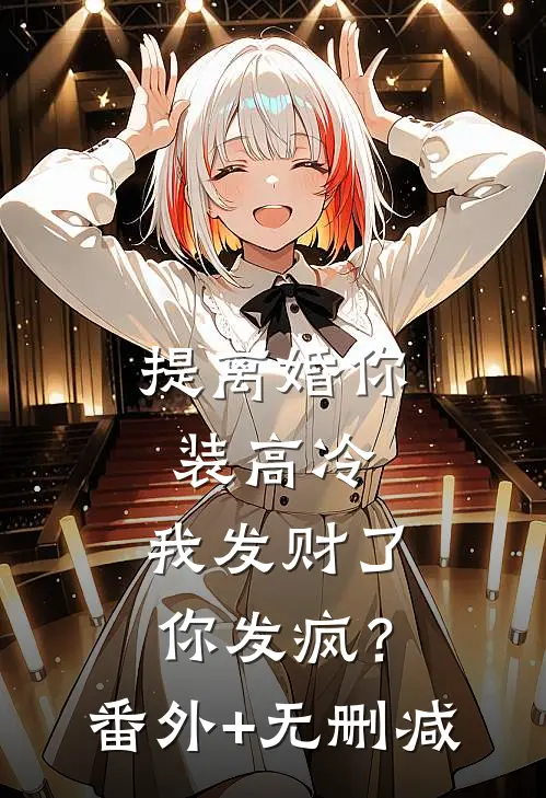提离婚你装高冷，我发财了你发疯？番外+无删减
