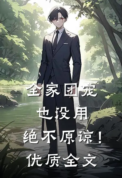 全家团宠也没用，绝不原谅！优质全文