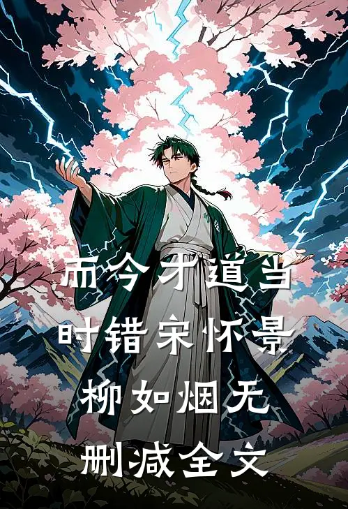 而今才道当时错宋怀景柳如烟无删减全文