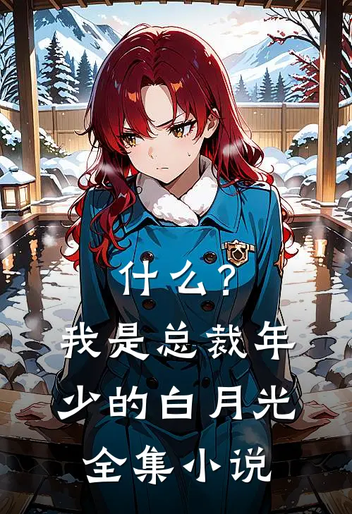 什么？我是总裁年少的白月光全集小说