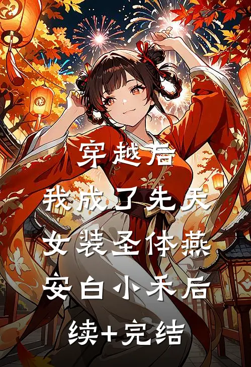 穿越后，我成了先天女装圣体燕安白小禾后续+完结