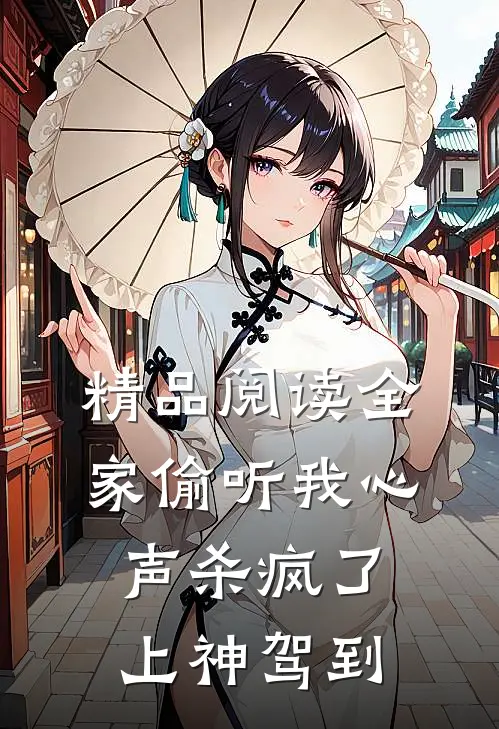 精品阅读全家偷听我心声杀疯了，上神驾到
