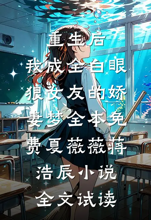 重生后，我成全白眼狼女友的娇妻梦全本免费夏薇薇蒋浩辰小说全文试读