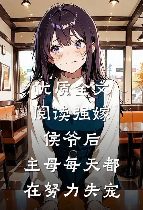 优质全文阅读强嫁侯爷后，主母每天都在努力失宠
