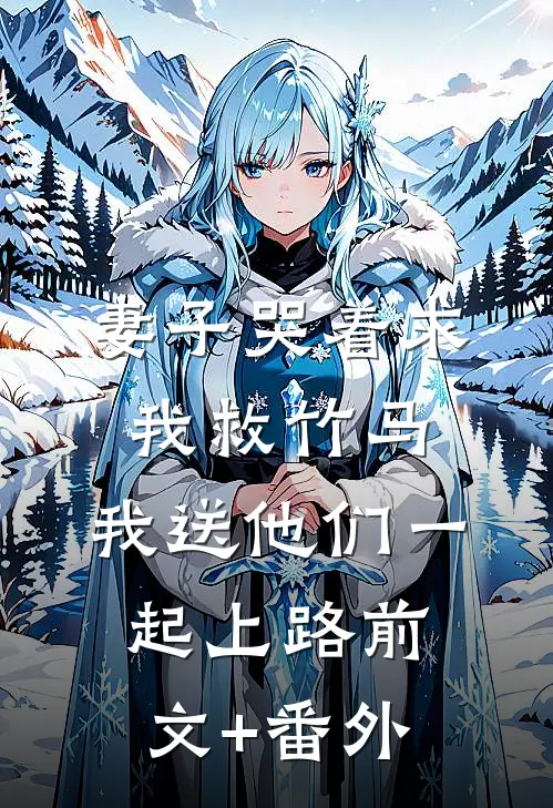 妻子哭着求我救竹马，我送他们一起上路前文+番外