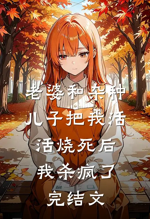 老婆和杂种儿子把我活活烧死后，我杀疯了完结文