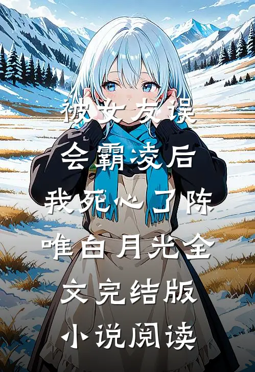 被女友误会霸凌后，我死心了陈唯白月光全文完结版小说阅读