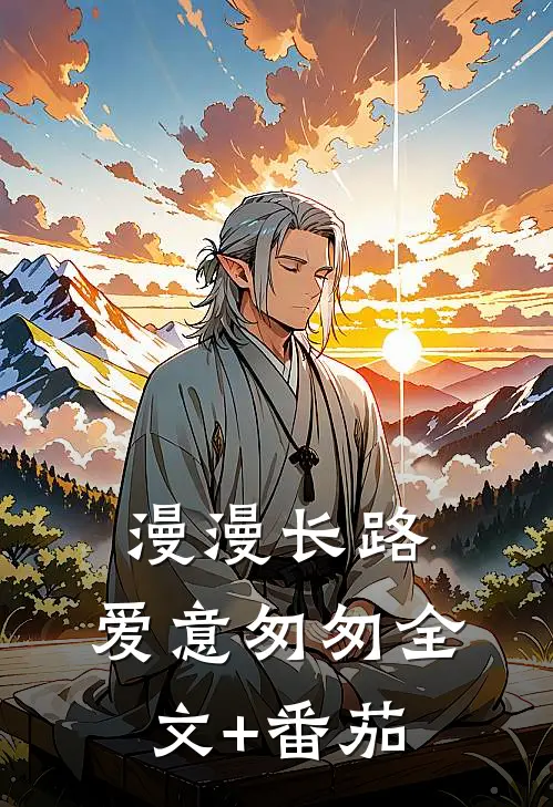 漫漫长路，爱意匆匆全文+番茄