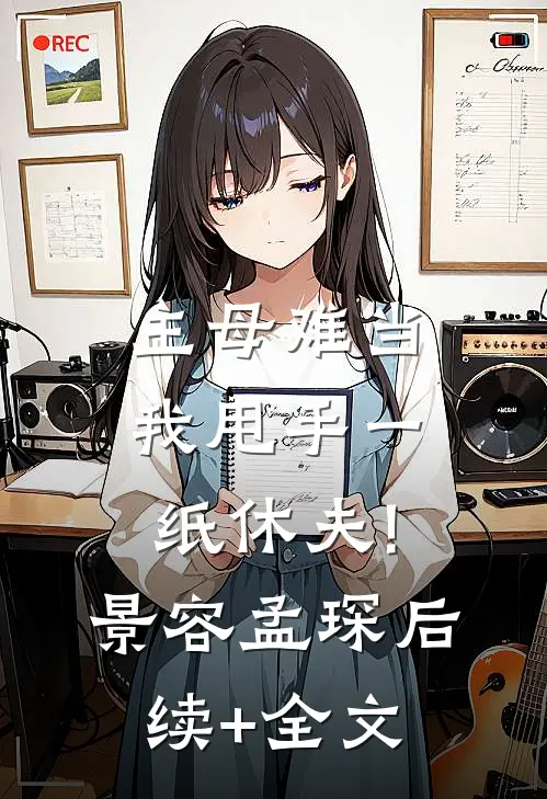主母难当，我甩手一纸休夫!景容孟琛后续+全文