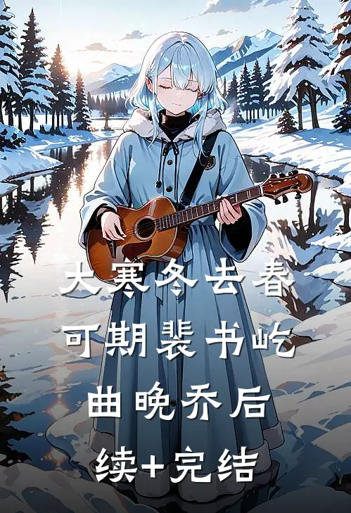 大寒冬去春可期裴书屹曲晚乔后续+完结