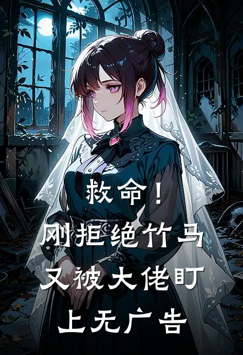 救命！刚拒绝竹马，又被大佬盯上无广告