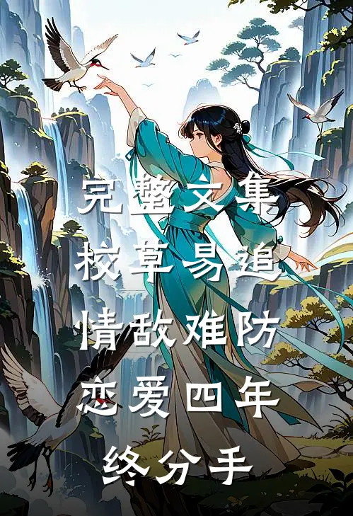 完整文集校草易追情敌难防，恋爱四年终分手