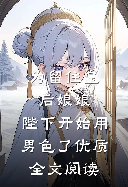 为留住皇后娘娘，陛下开始用男色了优质全文阅读