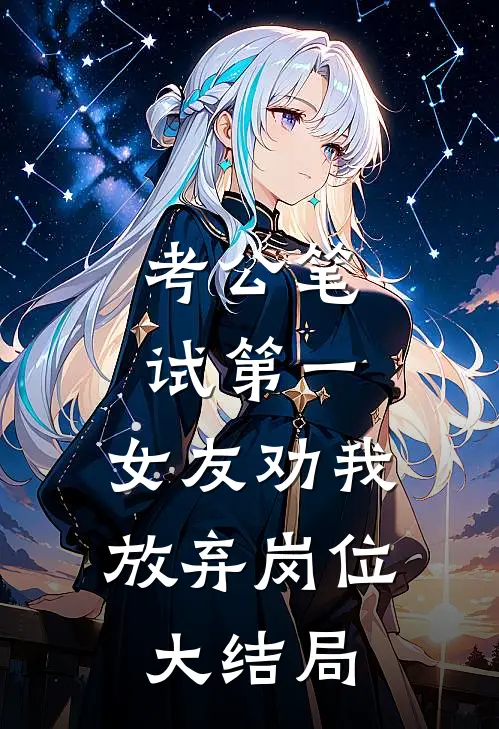 考公笔试第一，女友劝我放弃岗位大结局