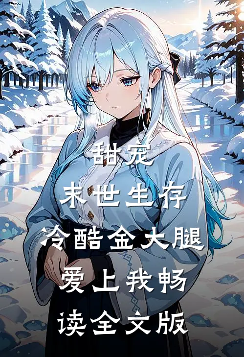 甜宠：末世生存，冷酷金大腿爱上我畅读全文版