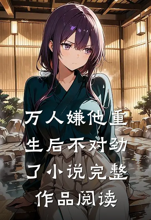 万人嫌他重生后不对劲了小说完整作品阅读