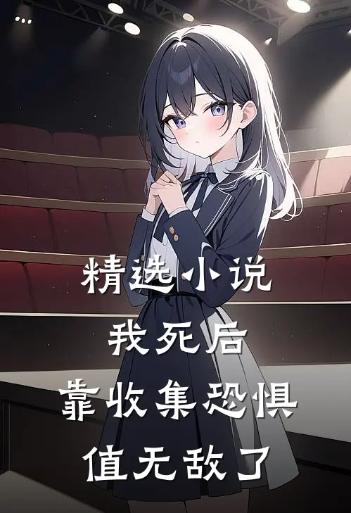 精选小说我死后，靠收集恐惧值无敌了