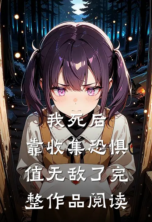 我死后，靠收集恐惧值无敌了完整作品阅读