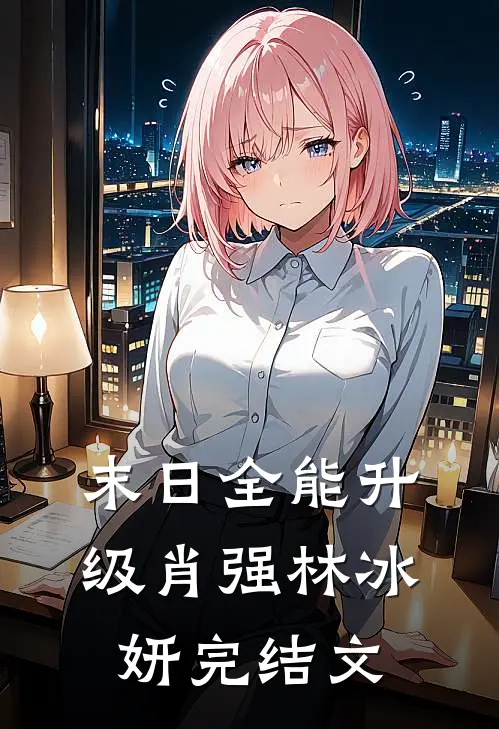 末日全能升级肖强林冰妍完结文