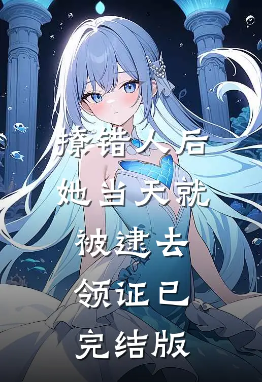 撩错人后，她当天就被逮去领证已完结版