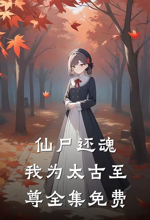 仙尸还魂我为太古至尊全集免费阅读