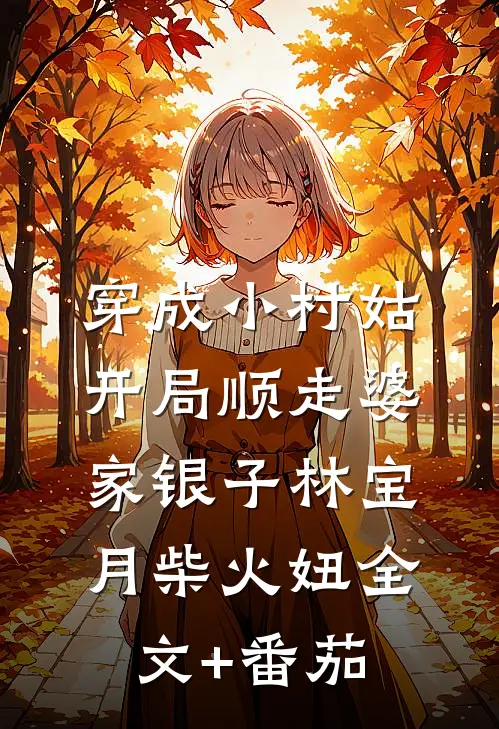 穿成小村姑，开局顺走婆家银子林宝月柴火妞全文+番茄