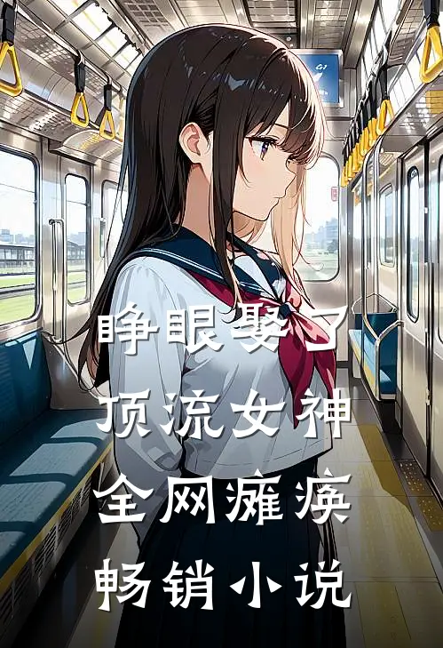 睁眼娶了顶流女神，全网瘫痪畅销小说