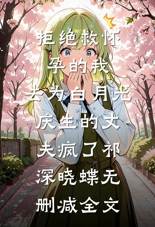 拒绝救怀孕的我，去为白月光庆生的丈夫疯了祁深晓蝶无删减全文