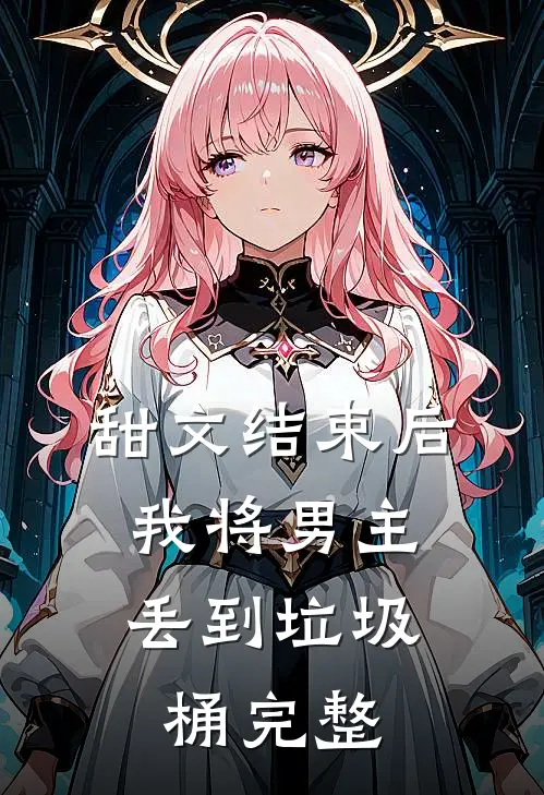 甜文结束后，我将男主丢到垃圾桶完整