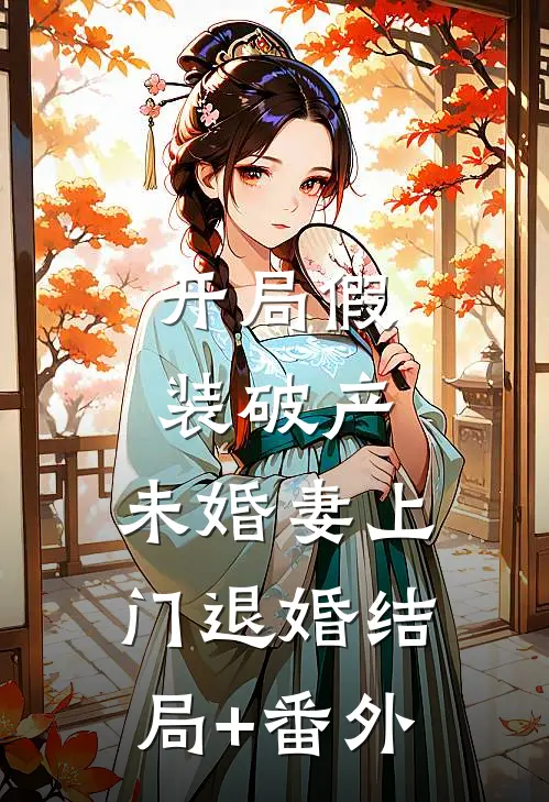 开局假装破产，未婚妻上门退婚结局+番外