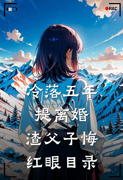冷落五年提离婚，渣父子悔红眼目录