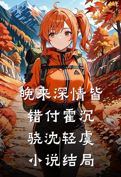 晚来深情皆错付霍沉骁沈轻虞小说结局