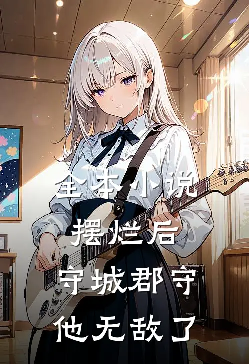 全本小说摆烂后，守城郡守他无敌了