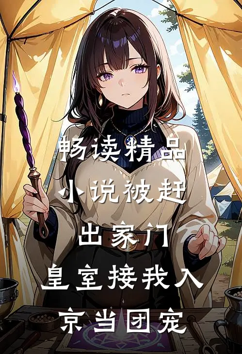 畅读精品小说被赶出家门，皇室接我入京当团宠
