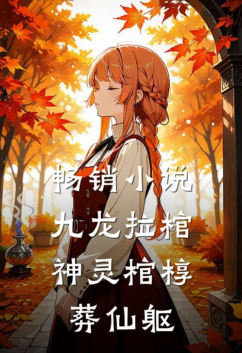 畅销小说九龙拉棺：神灵棺椁葬仙躯