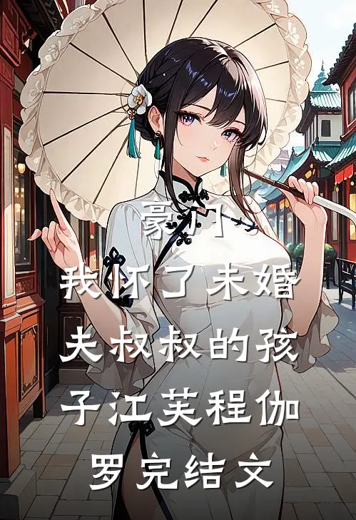 豪门：我怀了未婚夫叔叔的孩子江芙程伽罗完结文