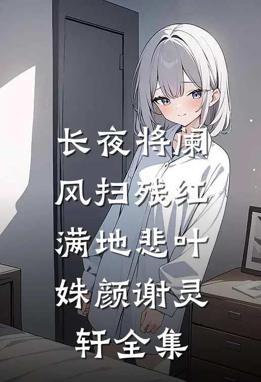 长夜将阑，风扫残红满地悲叶姝颜谢灵轩全集
