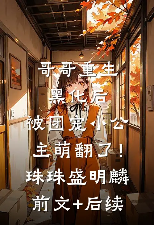 哥哥重生黑化后，被团宠小公主萌翻了！珠珠盛明麟前文+后续