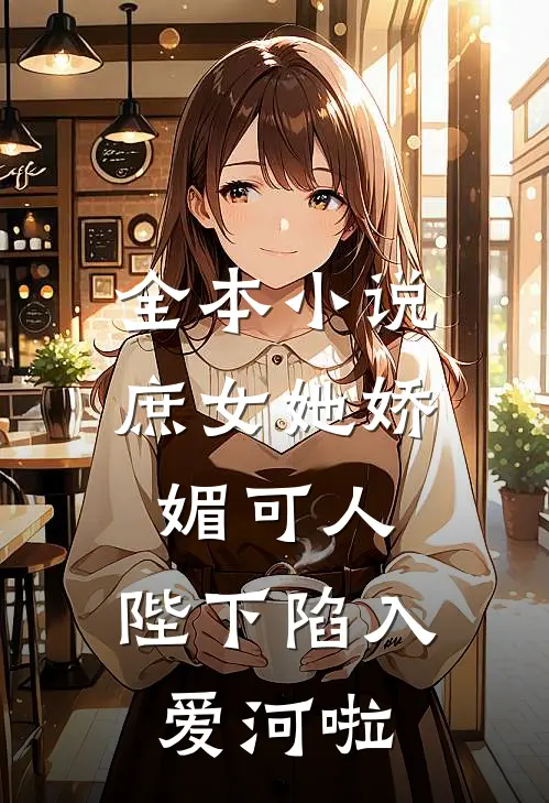 全本小说庶女她娇媚可人，陛下陷入爱河啦