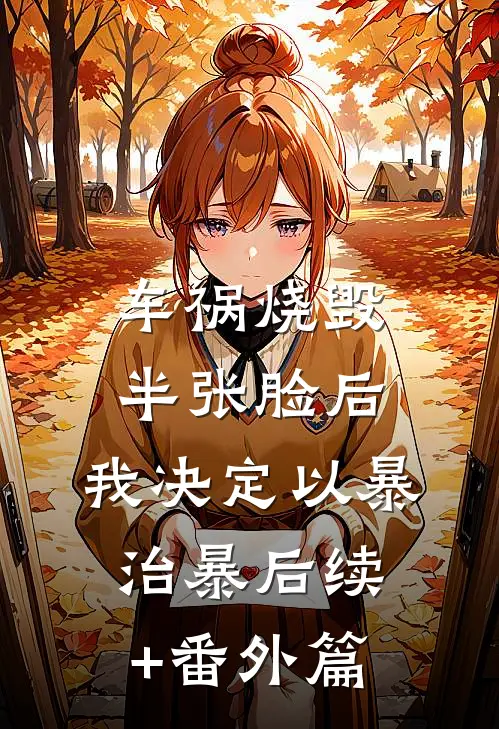 车祸烧毁半张脸后，我决定以暴治暴后续+番外篇
