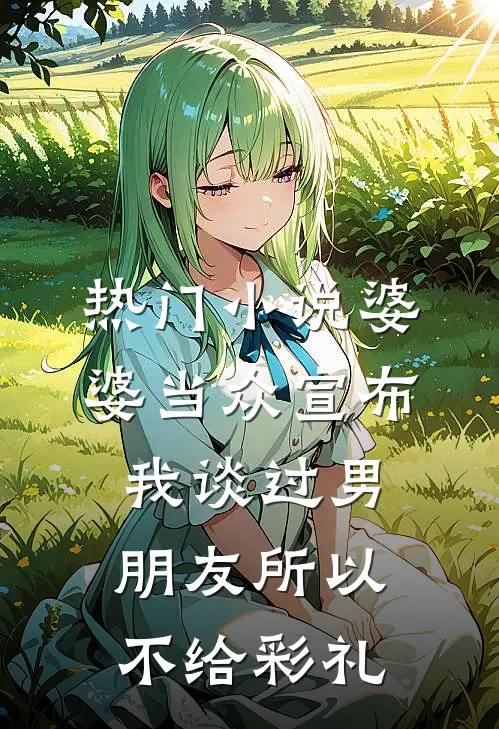 热门小说婆婆当众宣布我谈过男朋友所以不给彩礼