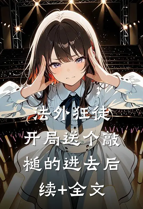 法外狂徒，开局送个敲槌的进去后续+全文