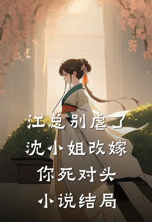 江总别虐了，沈小姐改嫁你死对头小说结局
